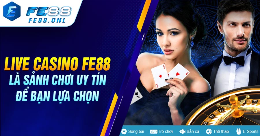 Live Casino Fe88 là sảnh chơi uy tín để bạn lựa chọn